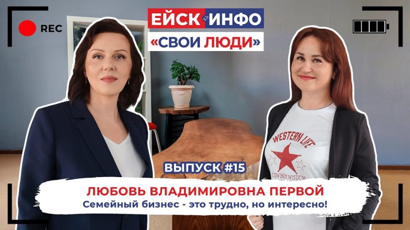 Ейск.Инфо - "Свои люди". Выпуск №15. Любовь Первой: семейный бизнес - это трудно, но интересно!